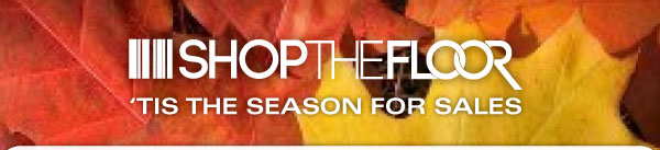 SHOP THE FLOOR <https://shopthefloor.com/brands> ‘TIS THE SEASON FOR SALES