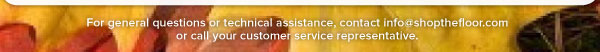 For general questions or technical assistance, contact info@shopthefloor.com  or call your customer service representative.