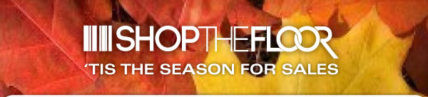 SHOP THE FLOOR <https://shopthefloor.com/brands> ‘TIS THE SEASON FOR SALES