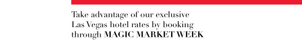Take advantage of our exclusive Las Vegas hotel rates by booking through MAGIC MARKET WEEK 