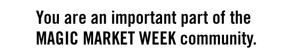 You are an important part of the MAGIC MARKET WEEK community.