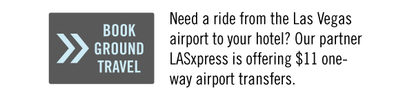 BOOK GROUND TRAVEL <http://www.magiconline.com/magic-market-week/travel> Need a ride from the Las Vegas airport to you hotel? Our partner LASxpress is offering $11 one-way airport transfers.