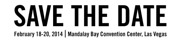 SAVE THE DATE February 18-20, 2014 | Mandalay Bay Convention Center, Las Vegas