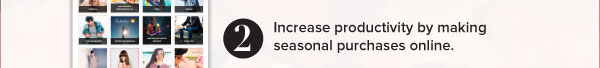 2.  Increase productivity by making seasonal purchases online.