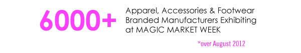 6000+ Apparel, Accessories & Footwear Branded Manufacturers Exhibiting at MAGIC MARKET WEEK    *Over August 2012