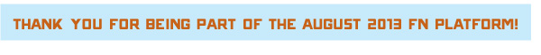 THANK YOU FOR BEING A PART OF THE AUGUST 2013 FN PLATFORM!