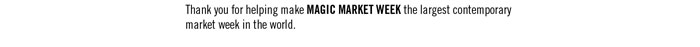 Thank you for helping make MAGIC MARKET WEEK the largest contemporary market week in the world.
