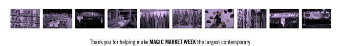 Thank you for helping make MAGIC MARKET WEEK the largest contemporary market week in the world.