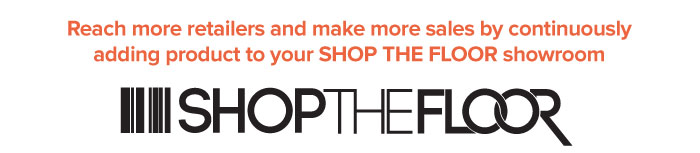 Reach more retailers and make more sales by continuously adding product to your SHOP THE FLOOR showroom  SHOP THE FLOOR