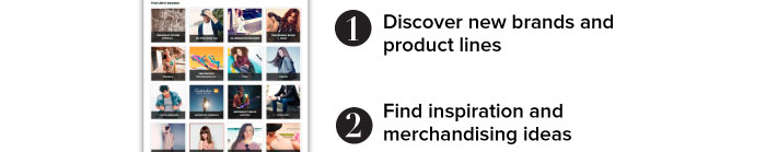 1. Discover new brands and product lines  2. Find inspiration and merchandising ideas 