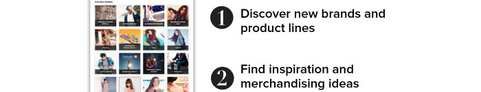 1. Discover new brands and product lines  2. Find inspiration and merchandising ideas 