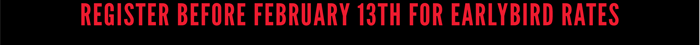 REGISTER BEFORE FEBRUARY 13TH FOR EARLYBIRD RATES 