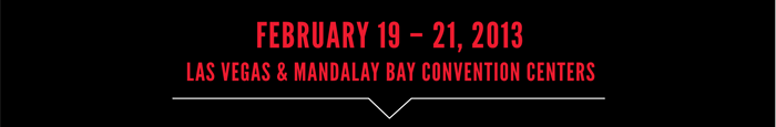 FEBRUARY 19 – 21, 2013    LAS VEGAS & MANDALAY BAY CONVENTION CENTERS 