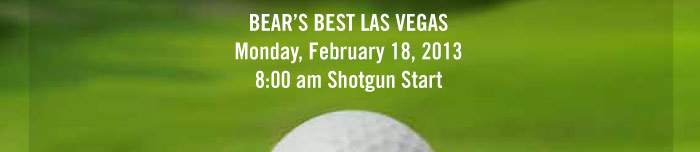 BEAR'S BEST LAS VEGAS MONDAY, FEBRUARY 18, 2013 8:00 AM SHOTGUN START