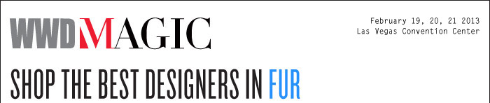 REGISTER NOW February 19, 20, 21 2013  Las Vegas Convention Center  WWDMAGIC (link to: http://www.magiconline.com/wwdmagic)  SHOP THE BEST DESIGNERS IN FUR