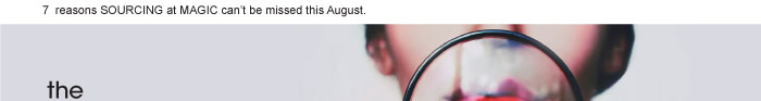 7 reasons SOURCING at MAGIC can’t be missed this August.7 reasons SOURCING at MAGIC can’t be missed this August.