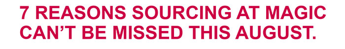 7 REASONS SOURCING AT MAGIC CAN’T BE MISSED THIS AUGUST.