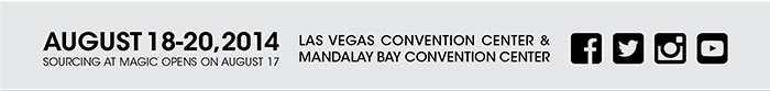AUGUST 18-20, 2014SOURCING AT MAGIC OPENS ON AUGUST 17LAS VEGAS CONVENTION CENTER & MANDALAY BAY CONVENTION CENTER
