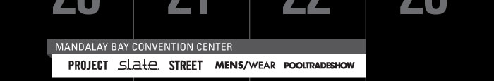 AGOSTO 20, 21, 22  MANDALAY BAY CONVENTION CENTER-PROJECT, S.L.A.T.E, STREET, MENS/WEAR, POOLTRADESHOW