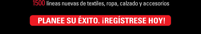 1500 lÌneas nuevas de textiles, ropa, calzado y accesorios    PLANEE SU …XITO. °REGÕSTRESE HOY!