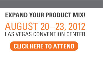 EXPAND YOUR PRODUCT MIX!  AUGUST 20-23, 2012  LAS VEGAS CONVENTION CENTER    CLICK HERE TO ATTEND