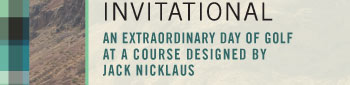  INVITATIONAL  An extraordinary day of golf at a course designed by Jack Nicklaus 