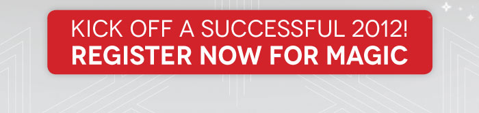 KICK OFF A SUCCESSFUL 2012!  REGISTER NOW FOR MAGIC 