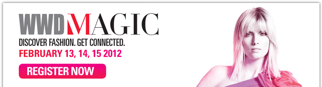 WWDMAGIC DISCOVER FASHION. GET CONNECTED. FEBRUARY 13, 14, 15 2012  REGISTER NOW http://registration3.experient-inc.com/showMAG121/Attendee/Default.aspx?ContactID=%%ContactID%%&LastName=%%LastName%%&PromoCode=%%PromoCode%%&selID=%%StrategyExecutionLogID%%  