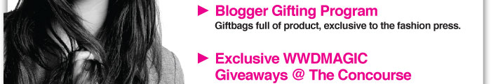 Blogger Gifting Program  Giftbags full of product, exclusive to the fashion press.    Exclusive WWDMAGIC  Giveaways @ The Concourse 