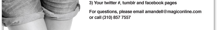 3) Your Twitter #, tumblr, and facebook pages      For questions, please email amandell@magiconline.com   or call (310) 857 7557 