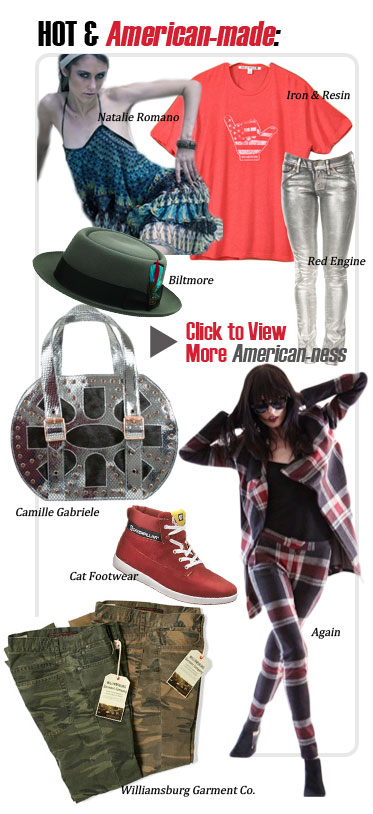 HOT & AMERICAN-MADE
Iron & Resin
Natalie Romano
Biltmore
Camille Gabriele
Cat Footwear
Again
Williamsburg Garment Co.
CLICK TO VIEW MORE AMERICAN-NESS http://www.magiconline.com/made-usa
