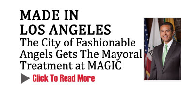 MADE IN LOS ANGELES
The City of Fashionable Angels Gets the Mayoral Treatment at MAGIC
CLICK TO READ MORE http://www.magiconline.com/seminar/made-usa-options-and-strategies-sourcing-apparel-and-home-furnishings
