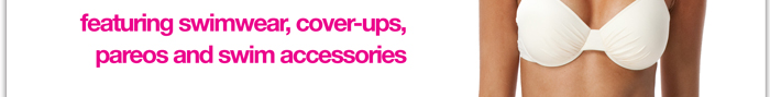 Featuring swimwear, cover-ups, pareos and swim accessories