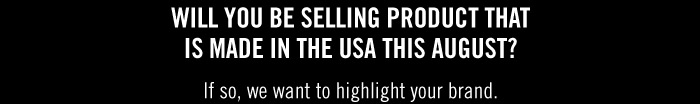 WILL YOU BE SELLING PRODUCT THAT IS MADE IN THE USA THIS AUGUST?