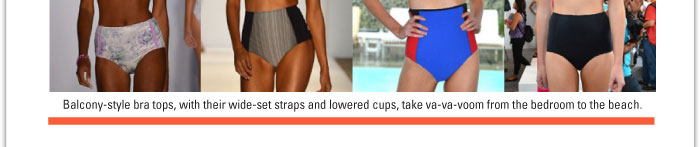Balcony-style bra tops, with their wide-set straps and lowered cups, take va-va-voom from the bedroom to the beach. 