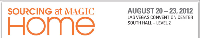 SOURCING AT MAGIC HOME    AUGUST 20-23, 2012  LAS VEGAS CONVENTION CENTER  SOUTH HALL-LEVEL 2 