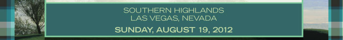 SOUTHERN HIGHLANDS  LAS VEGAS, NEVADA    SUNDAY, AUGUST 19, 2012 