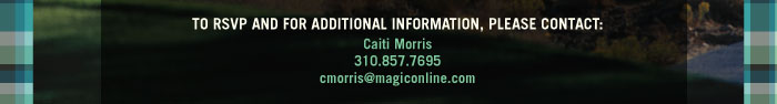 TO RSVP AND FOR ADDITIONAL INFORMATION, PLEASE CONTACT:  Caiti Morris  310.857.7695  cmorris@magiconline.com 
