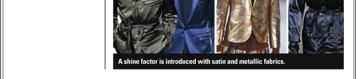 SHINE  A shine factor is introduced with satin and metallic fabrics.