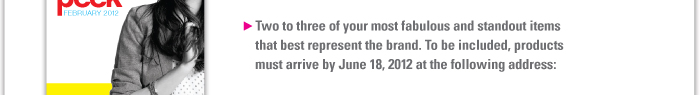 > Two to three of your most fabulous and standout items that best represent the brand. To be included, products must arrive by June 18th, 2012 at the following address: