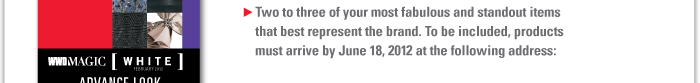 > Two to three of your most fabulous and standout items that best represent the brand. To be included, products must arrive by June 18th, 2012 at the following address: