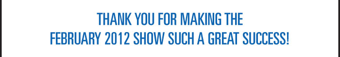 SORRY WE MISSED YOU AT THE FEBRUARY 2012 SHOW! 