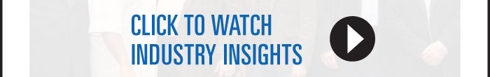 CLICK TO WATCH INDUSTRY INSIGHTS 