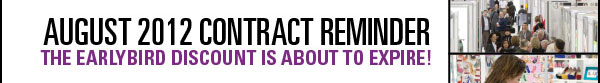 AUGUST 2012 CONTRACT REMINDER  THE EARLYBIRD DISCOUNT IS ABOUT TO EXPIRE! 