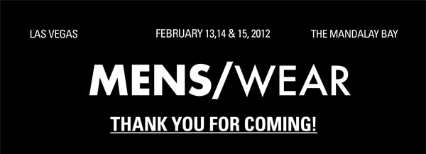 MENS/WEAR Thank you for coming! Las Vegas February 13,14 &  15, 2012 The Mandalay Bay