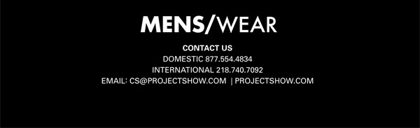 MENS/WEAR CONTACT US DOMESTIC 877.554.4834 INTERNATIONAL 218.740.7092 EMAIL CS@PROJECTSHOW.COM  http://projectshow.com 