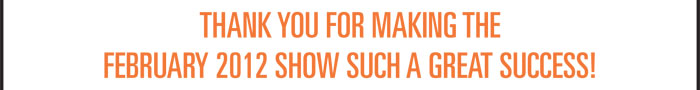 THANK YOU FOR MAKING THE FEBRUARY 2012 SHOW SUCH A GREAT SUCCESS!