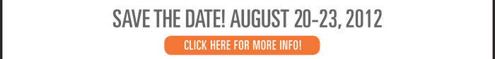SAVE THE DATE! AUGUST 20-23, 2012

CLICK HERE FOR MORE INFO!