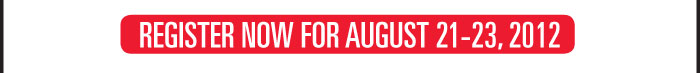 REGISTER NOW FOR AUGUST 21-23, 2012