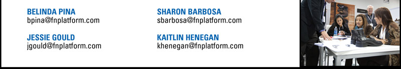 CONTACT    BELINDA PINA  bpina@fnplatform.com    SHARON BARBOSA  sbarbosa@fnplatform.com    JESSIE GOULD  jgould@fnplatform.com    KAITLIN HENEGAN  khenegan@fnplatform.com 